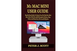 M1 MAC MINI USER GUIDE: Step By Step Guides To Master Your M1 Chip Mac Mini Like A Pro, With The Aid Of Complete Pictures, Tips, Tricks, And Short Cut, All In macOS Big Sur.