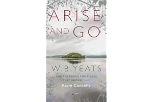 Arise And Go: W.B. Yeats and the people and places that inspired him