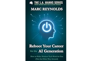 Reboot Your Career for the AI Generation: How to Make Modern Tech Work for You (Not the Other Way Around) (L.A.Manns Series: Where Common Sense Meets Clever Thinking)