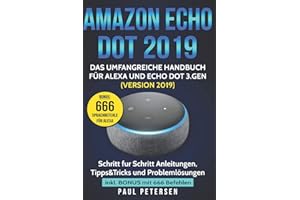 Amazon Echo Dot 2019: Das umfangreiche Handbuch für Alexa und Echo Dot 3.Gen. (Version 2019) - Schritt für Schritt Anleitungen, Tipps&Tricks und Problemlösungen inkl. Bonus mit 666 Befehlen