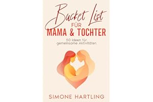 Bucket List für Mama und Tochter: 50 Ideen für gemeinsame Aktivitäten - Ein unvergessliches Mutter Tochter Geschenk Buch (Mutter Tochter Dates, Band 1)