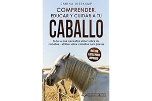 Comprender, educar y cuidar a tu caballo: todo lo que necesitas saber sobre los caballos - el libro sobre caballos para jinetes (incluye listas para imprimir)