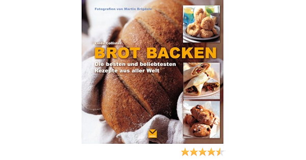 Brot Backen Die Besten Und Beliebtesten Rezepte Aus Aller Welt Collister Linda Brigdale Martin Amazon De Bucher 