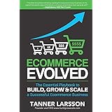 Ecommerce Evolved: The Essential Playbook To Build, Grow & Scale A Successful Ecommerce Business