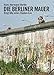 Die Berliner Mauer: Biographie eines Bauwerks (Das Standardwerk in aktualisierter Neuausgabe!) by Hans-Hermann Hertle