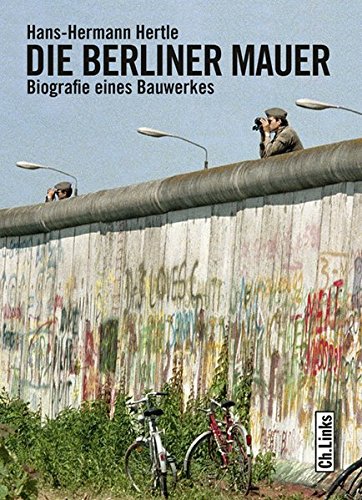 Die Berliner Mauer: Biographie eines Bauwerks (Das Standardwerk in aktualisierter Neuausgabe!)