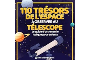 110 Trésors de l’Espace à Observer au Télescope : Le guide d’astronomie ludique pour enfants: Un livre amusant pour découvrir les planètes, les constellations et les galaxies lointaines