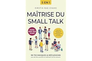 Maîtrise du Small Talk [5 en 1]: 99 techniques & réflexions pour des liens puissants en maîtrisant l'art de converser. Créer des relations avec facilité en sachant quoi dire en toute circonstance