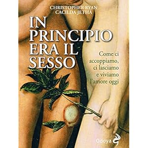 In principio era il sesso: Come ci accoppiamo, ci lasciamo e viviamo l'amore oggi