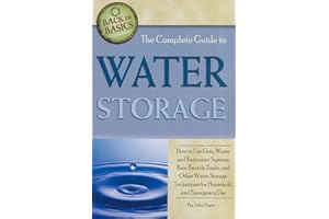 The Complete Guide to Water Storage How to Use Gray Water and Rainwater Systems, Rain Barrels, Tanks, and Other Water Storage Techniques for ... & Emergency Use (Back to Basics Conserving)