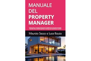 MANUALE DEL PROPERTY MANAGER: Guida pratica e completa alla gestione di affitti brevi e locazioni turistiche in Italia. Contratti, fisco, checklist operative e strategie per massimizzare i profitti