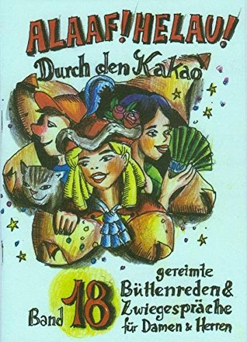 Alaaf! Helau! - Durch den Kakao: gereimte Büttenreden & Zwiegespräche für Damen und Herren - Band 18