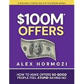 $100M Offers: How To Make Offers So Good People Feel Stupid Saying No