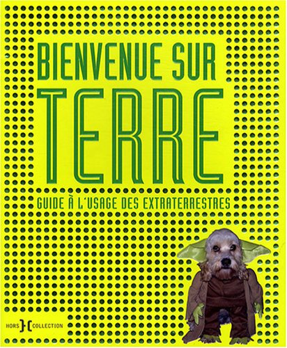 Bienvenue sur Terre : Guide à l'usage des extraterrestres Bienvenue sur Terre : Guide à l'usage des extraterrestres