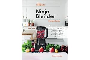The Complete Ninja Blender Recipe Book: A Beginner's Guide to Making 170+ Types of Smoothie, Juice, Soup, Ice Cream, baby Food and More at Home with Your Ninja Blender