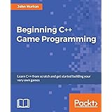 Beginning C++ Game Programming: Learn C++ from scratch and get started building your very own games