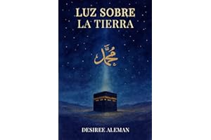 LUZ SOBRE LA TIERRA: La vida del profeta Muhammad: Una narración basada en la Sīrah an-Nabawiya de Ibn Isaac, la biografía del Mensajero de Allah