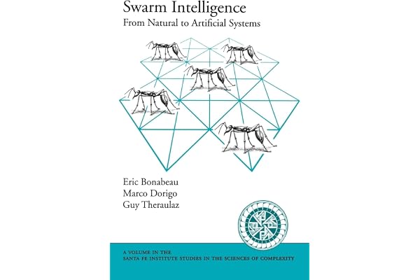 SWARM INTELLIGENCE: FROM NATURAL TO ARTIFICIAL SYSTEMS SFISSC: From Natural to Artificial Systems (Santa Fe Institute Studies in the Sciences of Complexity)