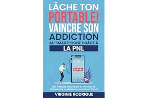 Lâche ton portable ! Vaincre son addiction au smartphone grâce à la PNL |: Pour lutter contre sa dépendance au téléphone portable, changer ses ... ou le stress | 129p. 5x8 (12,7 x 20,32 cm)