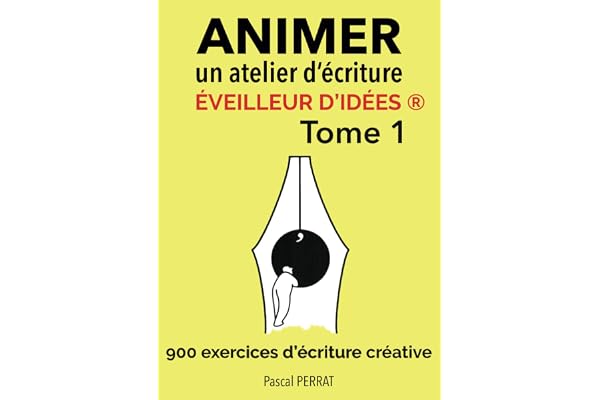 Animer un atelier d’écriture éveilleur d’idées ®: 900 exercices d’écriture créative - Tome 1