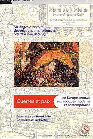 Guerres et paix en Europe centrale aux époques moderne et contemporaine : Mélanges d'histoire des relations internationales offerts à Jean Bérenger francais Guerres et paix en Europe centrale aux époques moderne et contemporaine : Mélanges d'histoire des relations internationales offerts à Jean Bérenger francais