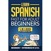 Learn Spanish Fast for Adult Beginners: 5-in-1 Workbook: Master Intermediate Spanish: 15-Minute Daily Lessons with Simple Exe