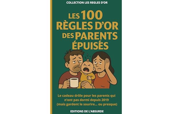 Les 100 Règles d'Or des Parents Epuisés: Le cadeau drôle pour les parents qui n’ont pas dormi depuis 2019 (mais gardent le sourire... ou presque)