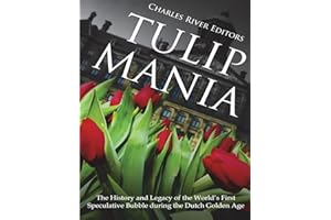 Tulip Mania: The History and Legacy of the World’s First Speculative Bubble during the Dutch Golden Age