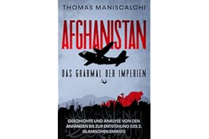 Afghanistan: Das Grabmal der Imperien. Geschichte und Analyse von den Anfängen bis zur Entstehung des 2. islamischen Emirats.