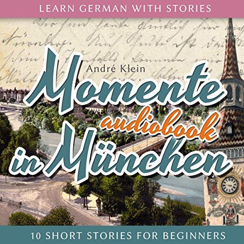 Download Learn German with Stories (Momente in München. 10 Short Stories for Beginners) Download Learn German with Stories (Momente in München. 10 Short Stories for Beginners)
