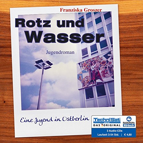 Rotz und Wasser: Eine Jugend in Ostberlin