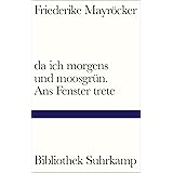 da ich morgens und moosgrün. Ans Fenster trete (Bibliothek Suhrkamp)