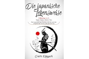 Die japanische Lebensweise: 3 Bücher in 1: Ikigai, Kaizen, Shinrin-Yoku. Die tausendjährige Weisheit, die das Land der aufgehenden Sonne groß gemacht hat