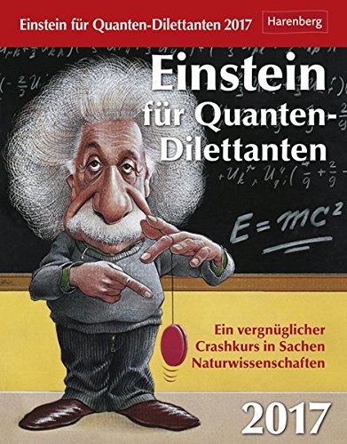 Einstein für Quanten-Dilettanten - Kalender 2017: Ein vergnüglicher Crashkurs in Sachen Naturwissenschaften