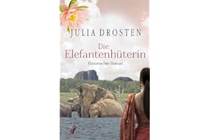 Die Elefantenhüterin - Historischer Roman (Mutige Frauen und fremde Kulturen)