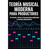Teor&iacute;a Musical Moderna para Productores: Armon&iacute;a, ritmo y frecuencias aplicadas a m&uacute;sica electr&oacute;nica (Master Series: Producci