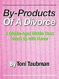 Image de By-Products of A Divorce: A Middle-Aged Middle Class Heads Up with Humor (English Edition)