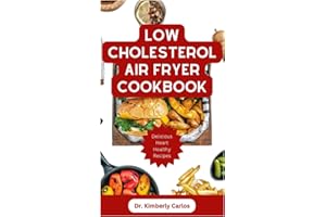 LOW CHOLESTEROL AIR FRYER COOKBOOK: Nutritious Heart Healthy Recipes to Prevent and Manage Cardiac Disease Symptoms