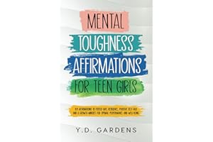 Mental Toughness Affirmations for Teen Girls: 101 Affirmations to Foster Grit, Resilience, Positive Self-Talk and a Growth Mindset for Optimal Performance and Well-Being