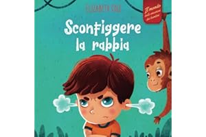 Sconfiggere la rabbia: Libro illustrato su come gestire la rabbia e gestire le emozioni dei più piccoli (Emozioni d’infanzia) (Il mondo emotivo dei bambini)