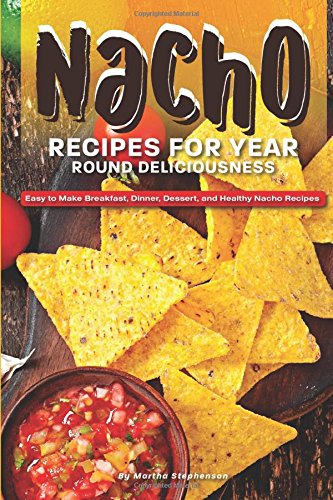 Download Nacho Recipes for Year Round Deliciousness: Easy to Make Breakfast, Dinner, Dessert, and Healthy Nacho Recipes Download Nacho Recipes for Year Round Deliciousness: Easy to Make Breakfast, Dinner, Dessert, and Healthy Nacho Recipes