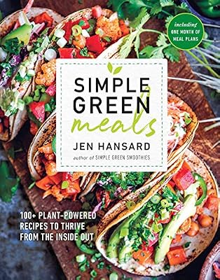 Simple Green Meals: 100+ Plant-Powered Recipes to Thrive from the Inside Out: A Cookbook