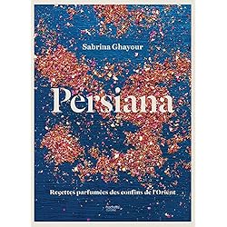Persiana: Recettes parfumées des confins de l'Orient