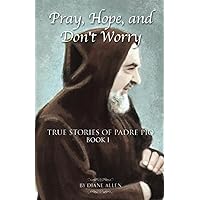 Pray, Hope, and Don't Worry: True Stories of Padre Pio Book I