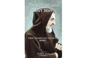 Pray, Hope, and Don't Worry: True Stories of Padre Pio Book I