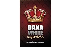Dana White, King of MMA: Dana White an unauthorized biography