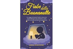 Fiabe della Buonanotte: Un Viaggio Attraverso Favole e Storie con Morali Edificanti che Aiuteranno i Vostri Bambini ad Addormentarsi più Rapidamente.