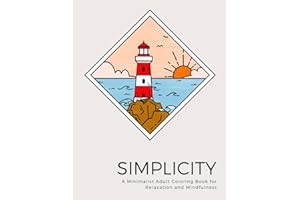 Simplicity: A Minimalist Adult Coloring Book for Relaxation and Mindfulness: 50+ Simple and Recharging Designs to Promote Stress Relief and Enter a ... Coloring Books for Adults Relaxation)