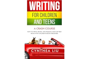 Writing for Children and Teens: A Crash Course: How to Write, Revise, and Publish a Kid's or Teen Book with Children's Book Publishers