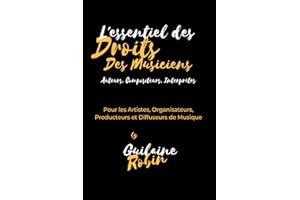 L'essentiel des droits des musiciens: Pour les Auteurs, Compositeurs, Artistes Interprètes, Organisateurs, Producteurs et Diffuseurs de musique